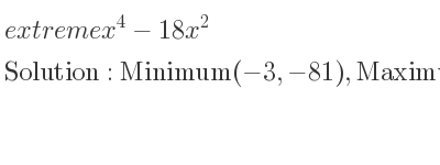 The extreme x^4-18x^2 is Minimum(-3,-81),Maximum(0,0),Minimum(3,-81)